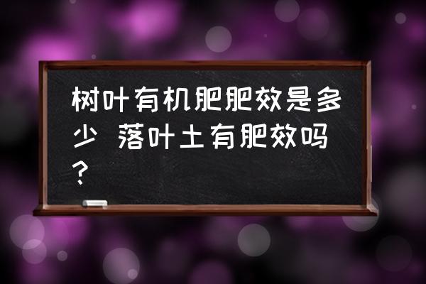 樹葉有機(jī)肥肥效是多少 落葉土有肥效嗎？