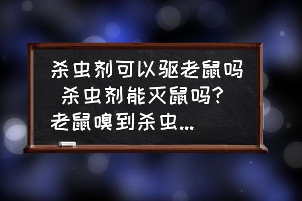 殺蟲劑可以驅(qū)老鼠嗎 殺蟲劑能滅鼠嗎?老鼠嗅到殺蟲劑的氣味會死嗎？
