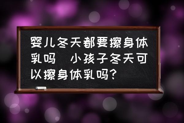 嬰兒冬天都要擦身體乳嗎(小孩子冬天可以擦身體乳嗎？)