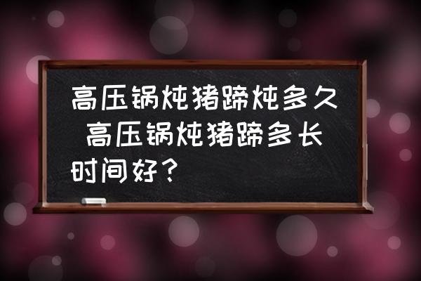 高壓鍋燉豬蹄燉多久 高壓鍋燉豬蹄多長時(shí)間好？