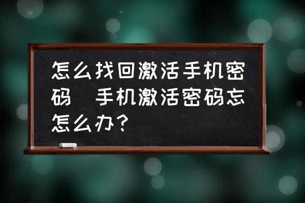 怎么找回激活手機(jī)密碼(手機(jī)激活密碼忘怎么辦？)