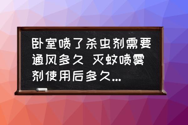臥室噴了殺蟲(chóng)劑需要通風(fēng)多久 滅蚊噴霧劑使用后多久可以進(jìn)房間？