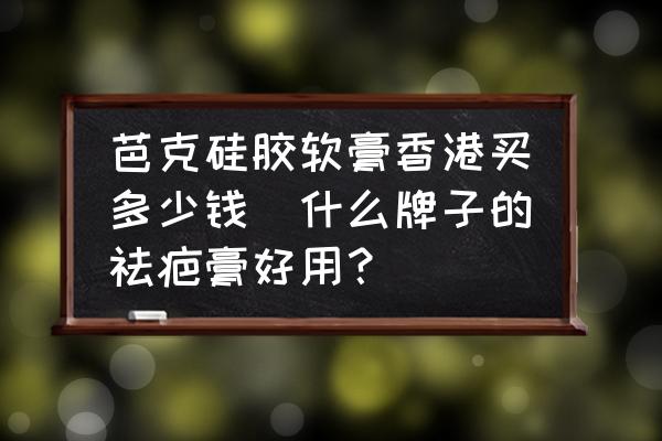芭克硅膠軟膏香港買多少錢(什么牌子的祛疤膏好用？)
