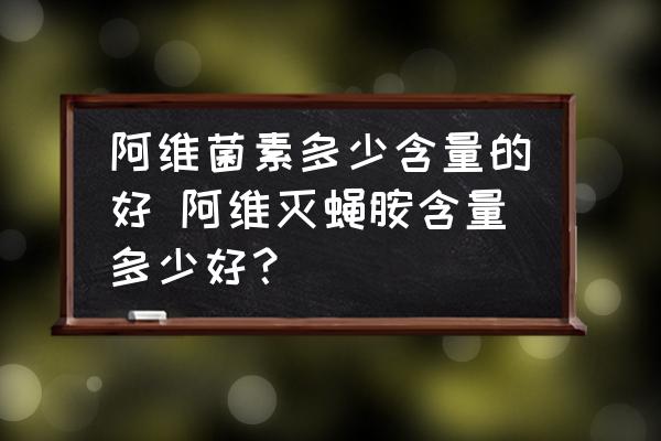 阿維菌素多少含量的好 阿維滅蠅胺含量多少好？
