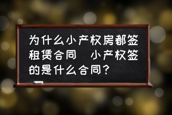 為什么小產(chǎn)權房都簽租賃合同(小產(chǎn)權簽的是什么合同？)