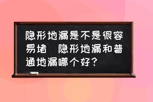 隱形地漏是不是很容易堵(隱形地漏和普通地漏哪個好？)