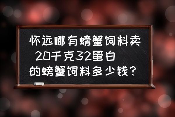 懷遠(yuǎn)哪有螃蟹飼料賣 20千克32蛋白的螃蟹飼料多少錢？