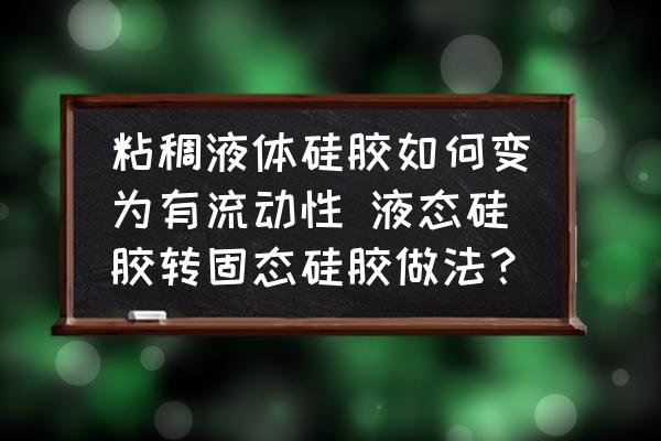 粘稠液體硅膠如何變?yōu)橛辛鲃?dòng)性 液態(tài)硅膠轉(zhuǎn)固態(tài)硅膠做法？