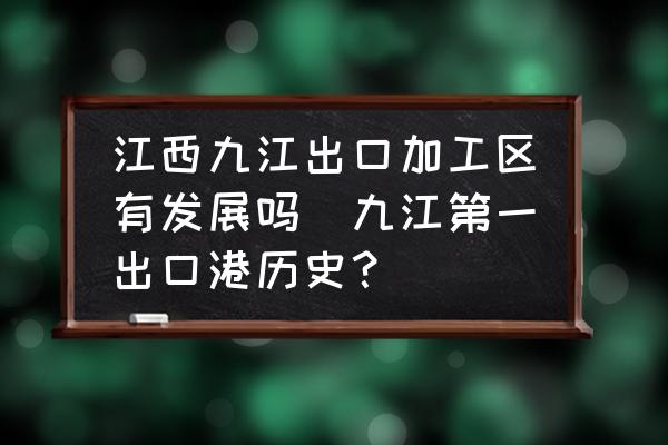江西九江出口加工區(qū)有發(fā)展嗎(九江第一出口港歷史？)