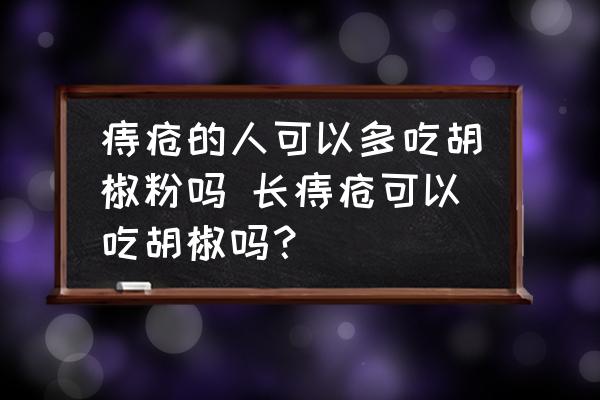 痔瘡的人可以多吃胡椒粉嗎 長痔瘡可以吃胡椒嗎？