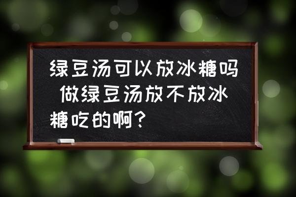 綠豆湯可以放冰糖嗎 做綠豆湯放不放冰糖吃的?。?
                                        loading=