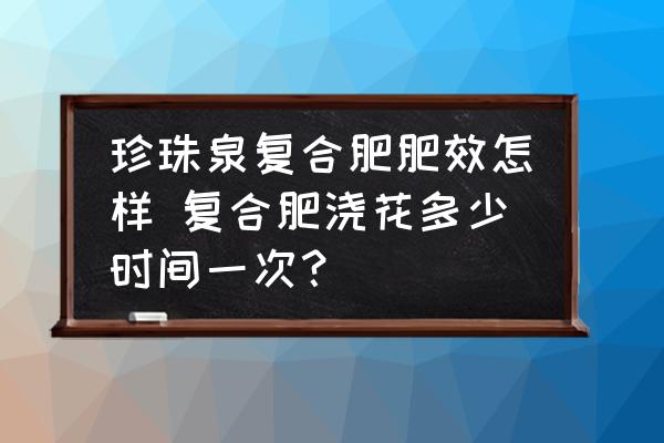 珍珠泉復(fù)合肥肥效怎樣 復(fù)合肥澆花多少時(shí)間一次？