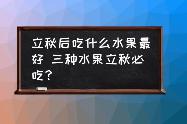 立秋后吃什么水果最好 三種水果立秋必吃？
