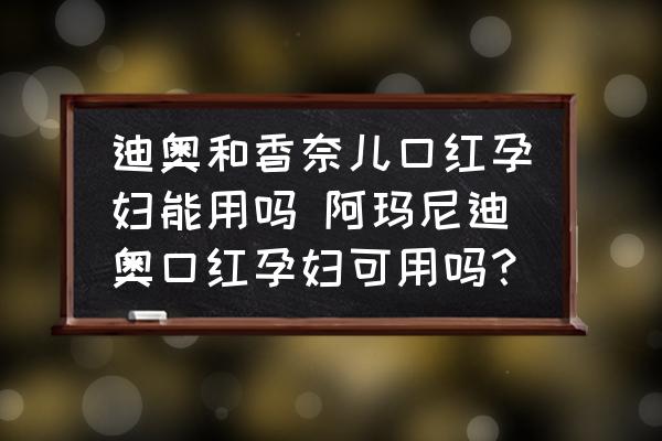 迪奧和香奈兒口紅孕婦能用嗎 阿瑪尼迪奧口紅孕婦可用嗎？