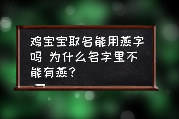 雞寶寶取名能用燕字嗎 為什么名字里不能有燕？