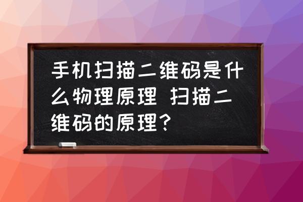 手機掃描二維碼是什么物理原理 掃描二維碼的原理？