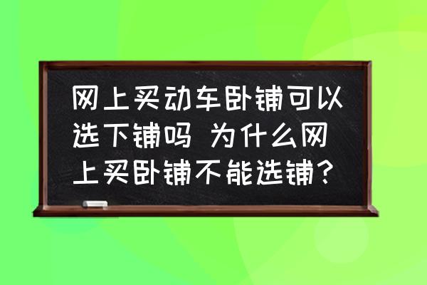 網(wǎng)上買動車臥鋪可以選下鋪嗎 為什么網(wǎng)上買臥鋪不能選鋪？