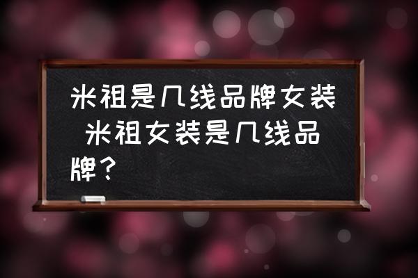 米祖是幾線品牌女裝 米祖女裝是幾線品牌？