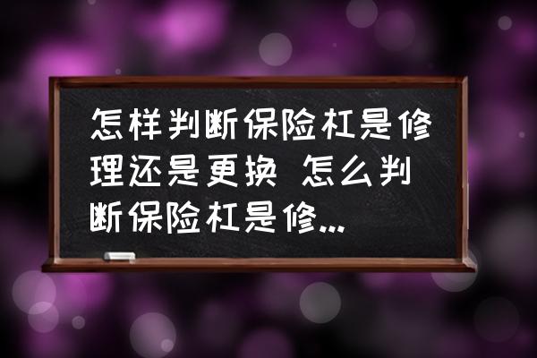 怎樣判斷保險(xiǎn)杠是修理還是更換 怎么判斷保險(xiǎn)杠是修理還是更換？