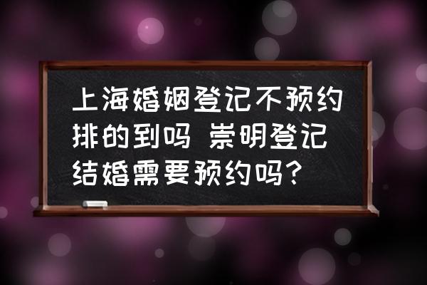 上?；橐龅怯洸活A(yù)約排的到嗎 崇明登記結(jié)婚需要預(yù)約嗎？