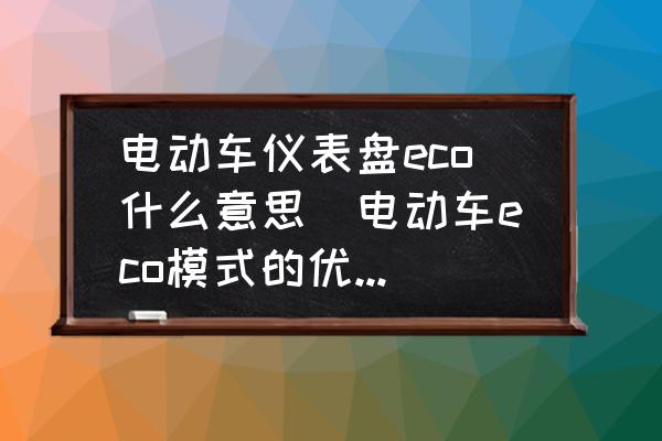 電動車儀表盤eco什么意思(電動車eco模式的優(yōu)缺點(diǎn)？)