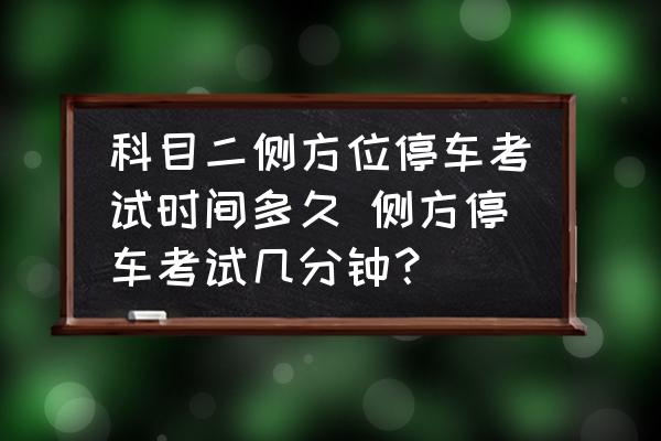 科目二側(cè)方位停車考試時間多久 側(cè)方停車考試幾分鐘？