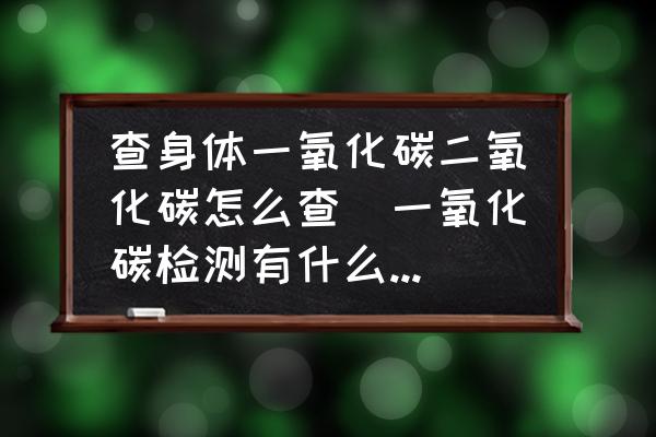查身體一氧化碳二氧化碳怎么查(一氧化碳檢測有什么意義？)