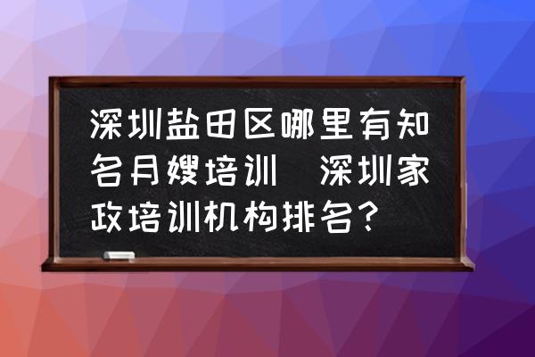 深圳鹽田區(qū)哪里有知名月嫂培訓(xùn)(深圳家政培訓(xùn)機(jī)構(gòu)排名？)