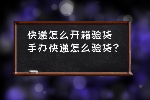 快遞怎么開(kāi)箱驗(yàn)貨(手辦快遞怎么驗(yàn)貨？)