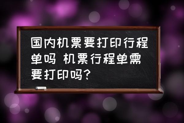 國內(nèi)機票要打印行程單嗎 機票行程單需要打印嗎？