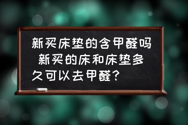 新買床墊的含甲醛嗎 新買的床和床墊多久可以去甲醛？