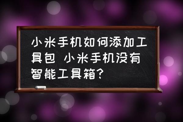 小米手機如何添加工具包 小米手機沒有智能工具箱？