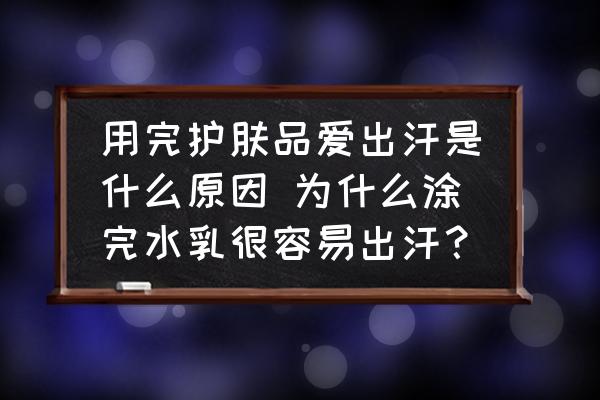 用完護膚品愛出汗是什么原因 為什么涂完水乳很容易出汗？
