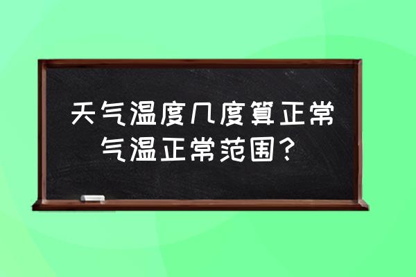 天氣溫度幾度算正常(氣溫正常范圍？)
