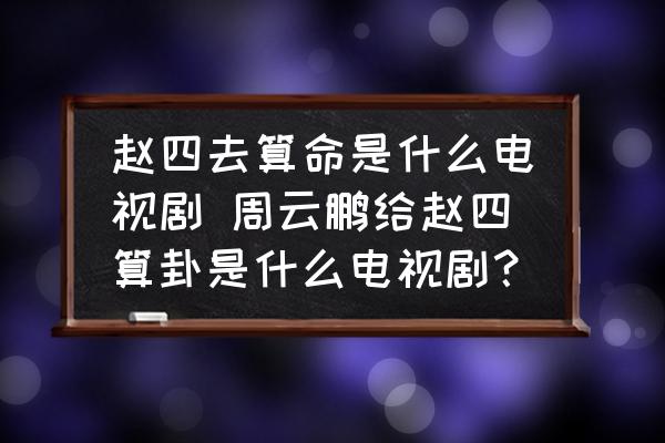 趙四去算命是什么電視劇 周云鵬給趙四算卦是什么電視劇？