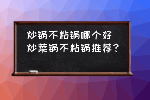 炒鍋不粘鍋哪個好(炒菜鍋不粘鍋推薦？)