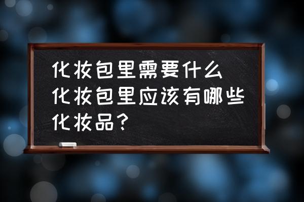 化妝包里需要什么(化妝包里應(yīng)該有哪些化妝品？)