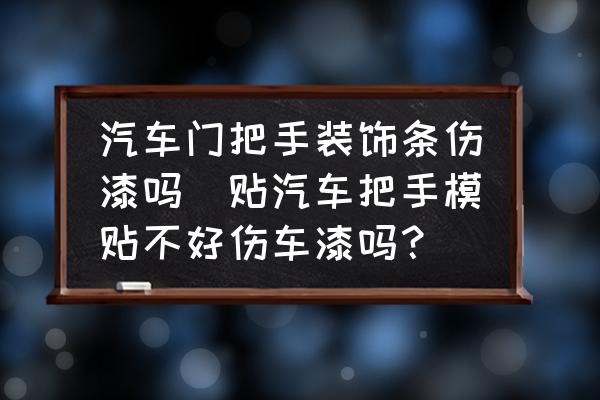 汽車門把手裝飾條傷漆嗎(貼汽車把手模貼不好傷車漆嗎？)