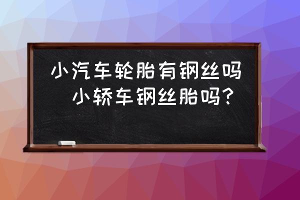 小汽車輪胎有鋼絲嗎(小轎車鋼絲胎嗎？)