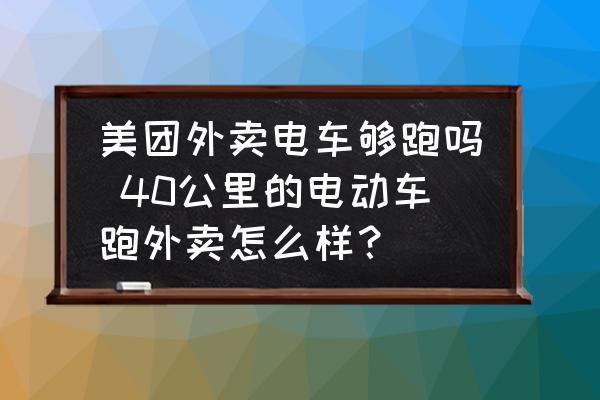 美團(tuán)外賣電車夠跑嗎 40公里的電動車跑外賣怎么樣？