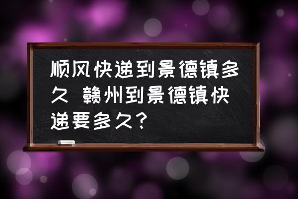 順風(fēng)快遞到景德鎮(zhèn)多久 贛州到景德鎮(zhèn)快遞要多久？