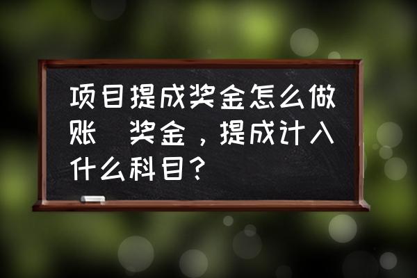 項目提成獎金怎么做賬(獎金，提成計入什么科目？)