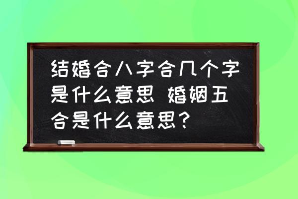結(jié)婚合八字合幾個字是什么意思 婚姻五合是什么意思？