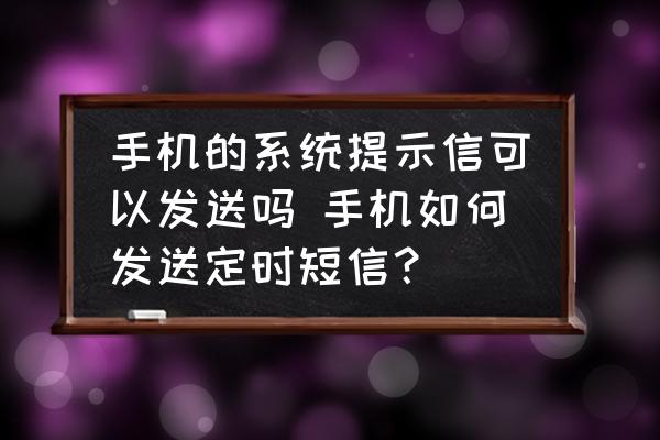 手機(jī)的系統(tǒng)提示信可以發(fā)送嗎 手機(jī)如何發(fā)送定時(shí)短信？