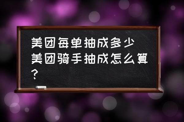 美團每單抽成多少 美團騎手抽成怎么算？
