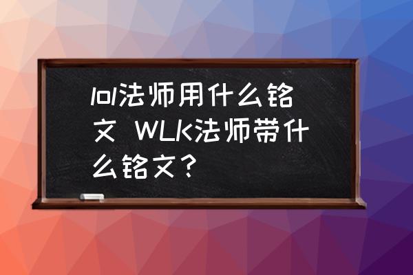 lol法師用什么銘文 WLK法師帶什么銘文？