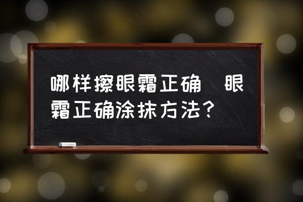哪樣擦眼霜正確(眼霜正確涂抹方法？)