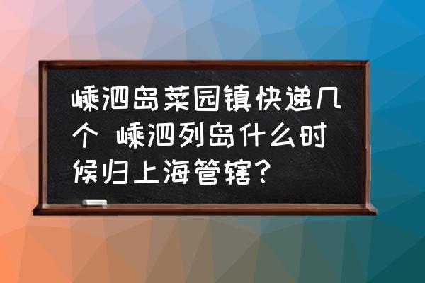 嵊泗島菜園鎮(zhèn)快遞幾個(gè) 嵊泗列島什么時(shí)候歸上海管轄？