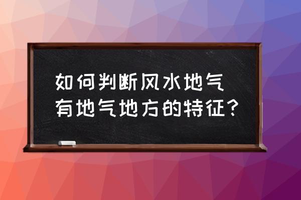 如何判斷風(fēng)水地氣 有地氣地方的特征？