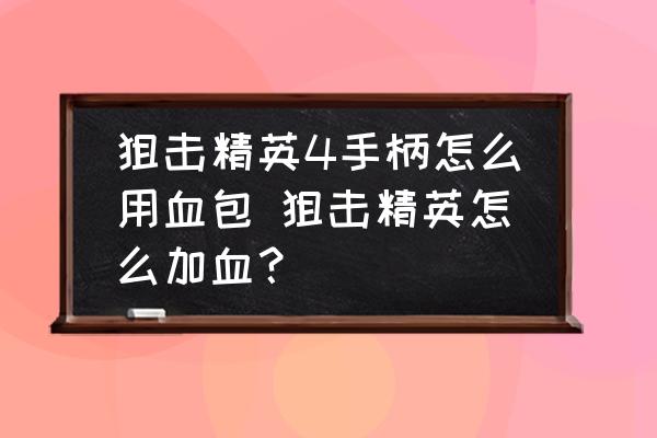 狙擊精英4手柄怎么用血包 狙擊精英怎么加血？